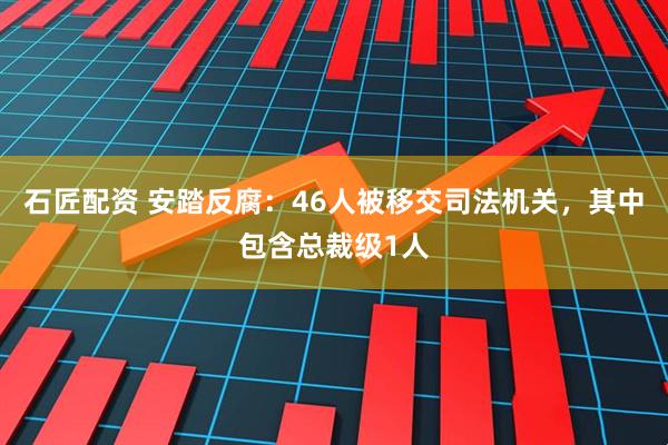 石匠配资 安踏反腐：46人被移交司法机关，其中包含总裁级1人