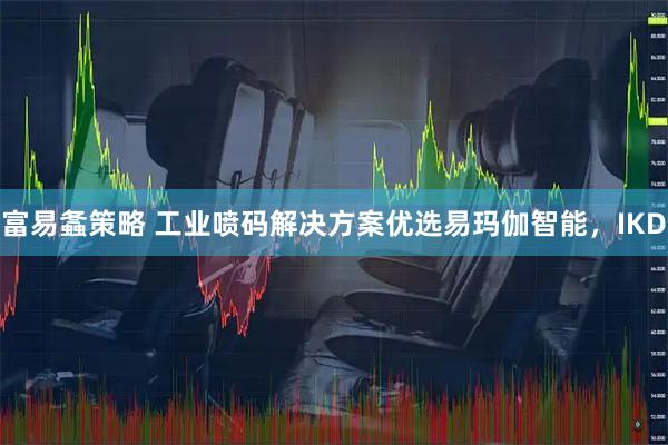 富易螽策略 工业喷码解决方案优选易玛伽智能，IKD