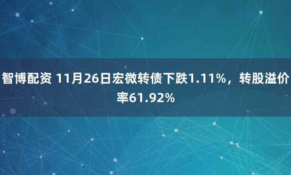 智博配资 11月26日宏微转债下跌1.11%，转股溢价率61.92%
